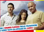  ??  ?? DELLA TELEVISION­E TRA I GRANDI CLASSICI «LOST» GLI EPISODI DI CI SONO TUTTI