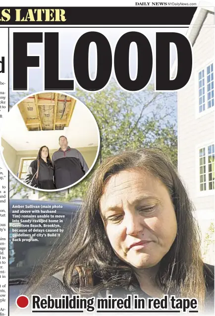  ??  ?? Amber Sullivan (main photo and above with husband Tim) remains unable to move into Sandy-ravaged home in Gerritsen Beach, Brooklyn, because of delays caused by guidelines of city’s Build It Back program.