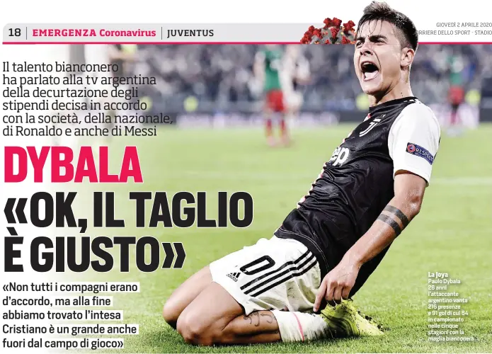  ??  ?? La Joya
Paulo Dybala 26 anni l’attaccante argentino vanta 216 presenze e 91 gol di cui 64 in campionato nelle cinque stagioni con la maglia bianconera