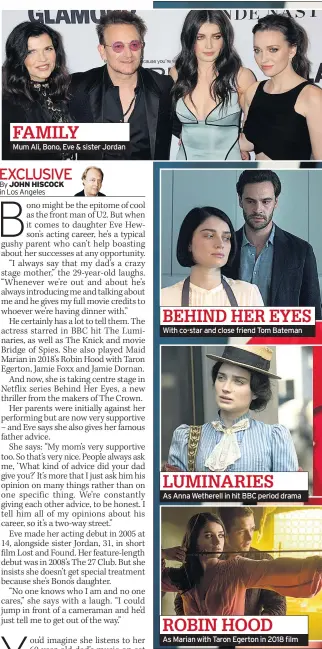  ??  ?? FAMILY
Mum Ali, Bono, Eve & sister Jordan
BEHIND HER EYES With co-star and close friend Tom Bateman
LUMINARIES
As Anna Wetherell in hit BBC period drama