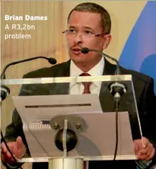  ??  ?? Brian Dames A R3,2bn problem