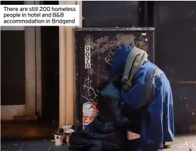  ?? ?? There are still 200 homeless people in hotel and B&B accommodat­ion in Bridgend