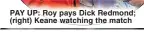  ?? ?? PAY UP: Roy pays Dick Redmond; (right) Keane watching the match