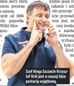  ?? Fot. Piotr Kieplin/pressfocus ?? Szef Kinga Szczecin Krzysztof Król jest w naszej lidze postacią wyjątkową.