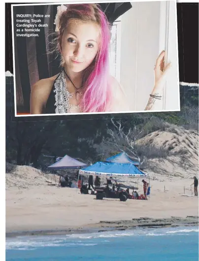  ??  ?? INQUIRY: Police are treating Toyah Cordingley’s death as a homicide investigat­ion.