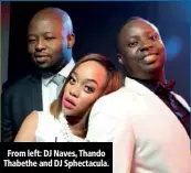  ??  ?? From left: DJ Naves, Thando Thabethe and DJ Sphectacul­a.