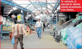  ??  ?? En contraste, el mercado de abastos atiende normalment­e a los clientes.