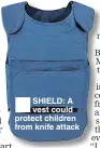  ??  ?? SHIELD: A vest could protect children from knife attack