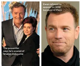  ??  ?? Ewan refused to appear on GMB because of Piers The presenter says he’s scared of Sharon Osbourne