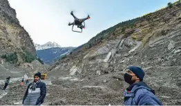  ?? — PTI ?? An IIT technician flies a drone in Uttarakhan­d’s Chamoli district on Thursday to survey and map the damage near Raini village after Sunday’s glacier burst in Joshimath.