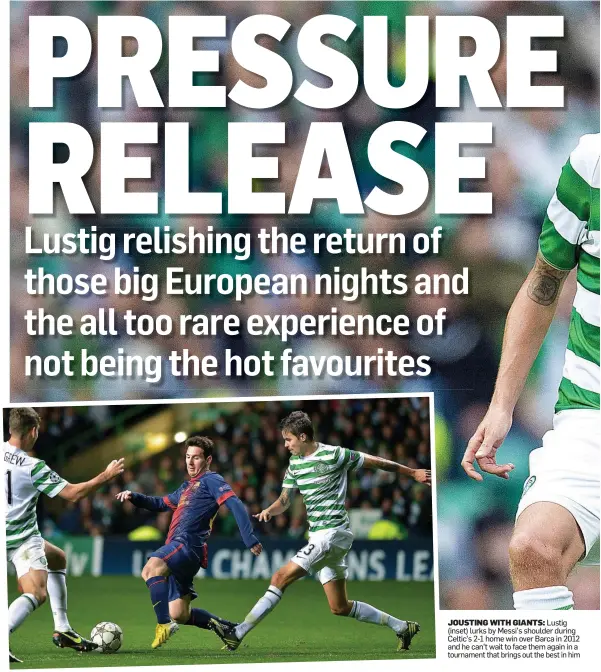  ??  ?? JOUSTING WITH GIANTS: Lustig (inset) lurks by Messi’s shoulder during Celtic’s 2-1 home win over Barca in 2012 and he can’t wait to face them again in a tournament that brings out the best in him