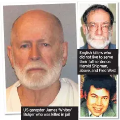  ??  ?? US gangster James ‘Whitey’ Bulger who was killed in jail English killers who did not live to serve their full sentence: Harold Shipman, above, and Fred West