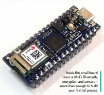  ??  ?? Inside this small board there is Wi-fi, Bluetooth, encryption and sensors – more than enough to build your first IOT project.