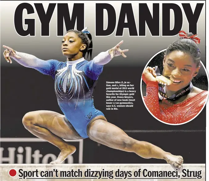  ??  ?? Simone Biles (l.,in action, and r., biting on her gold medal at 2015 world championsh­ips) is a heavy favorite for Olympic gold this year. Dvora Meyers, author of new book (inset lower r.) on gymnastics, says U.S. women should rule in Rio.