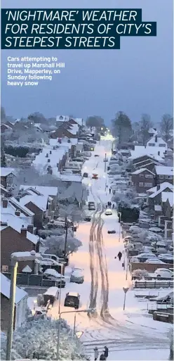  ??  ?? Cars attempting to travel up Marshall Hill Drive, Mapperley, on Sunday following heavy snow