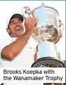  ?? ?? Brooks Koepka with the Wanamaker Trophy