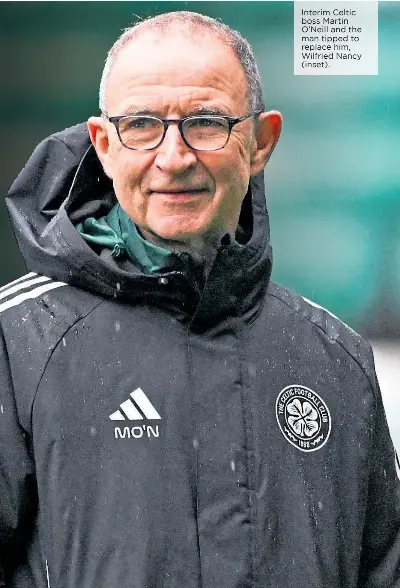  ?? ?? Interim Celtic boss Martin O’Neill and the man tipped to replace him, Wilfried Nancy (inset).