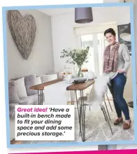  ??  ?? Great idea! ‘Have a built-in bench made to fit your dining space and add some precious storage.’