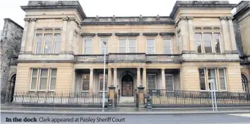  ??  ?? In the dock
Clark appeared at Paisley Sheriff Court