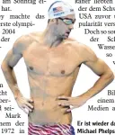  ?? Foto: dpa ?? Er ist wieder da: Schwimmsta­r Michael Phelps.