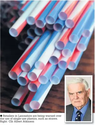  ??  ?? Retailers in Lancashire are being warned over the use of single-use plastics, such as straws. Right: Cllr Albert Atkinson