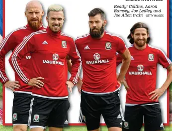  ?? GETTY IMAGES ?? Ready: Collins, Aaron Ramsey, Joe Ledley and Joe Allen train