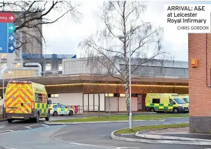  ?? CHRIS GORDON ?? ARRIVAL: A&E at Leicester Royal Infirmary