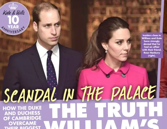  ??  ?? Insiders close to William and Kate have strongly denied that he had an affair with their friend, Rose Hanbury (right).