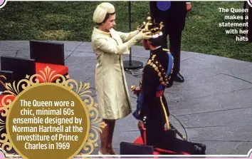  ?? ?? THE QUEEN WORE A CHIC, MINIMAL 60S ENSEMBLE DESIGNED BY NORMAN HARTNELL AT THE INVESTITUR­E OF PRINCE CHARLES IN 1969
The Queen makes a statement with her hats