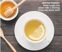  ??  ?? WINTER REMEDY Avoid coughs this winter with a warming honey and lemon drink