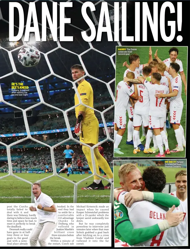  ??  ?? HE’S THE BEE’S KNEES Dolberg is jubilant after netting the second last night
HANDY The Danes celebrate their second goal
WE DID IT! Kasper Schmeichel hugs Thomas Delaney