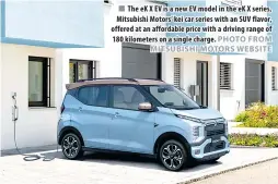  ?? PHOTO FROM MITSUBISHI MOTORS WEBSITE ?? The eK X EV is a new EV model in the eK X series, Mitsubishi Motors’ kei car series with an SUV flavor, offered at an affordable price with a driving range of 180 kilometers on a single charge.