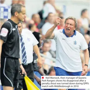  ??  ?? ■ Neil Warnock, then manager of Queens Park Rangers shows his disapprova­l after a penalty shout was turned down during QPR’S match with Middlesbro­ugh in 2010