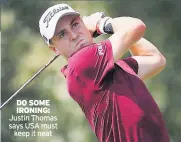  ??  ?? DO SOME IRONING: Justin Thomas says USA must keep it neat