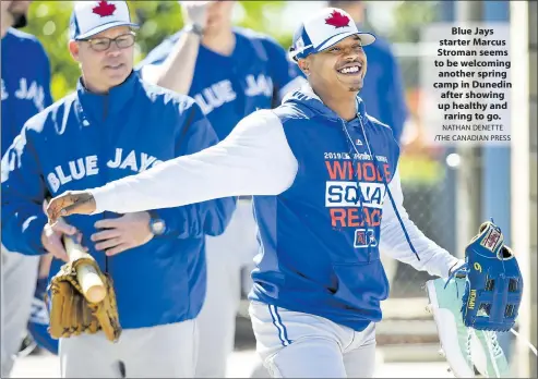  ?? NATHAN DENETTE /THE CANADIAN PRESS ?? Blue Jays starter Marcus Stroman seems to be welcoming another spring camp in Dunedin after showing up healthy and raring to go.