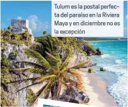  ??  ?? Tulum es la postal perfecta del paraíso en la Riviera Maya y en diciemb e no es la excepción