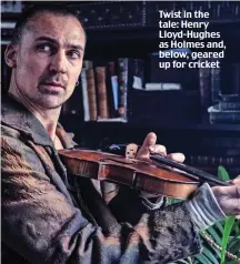  ??  ?? Twist in the tale: Henry Lloyd-Hughes as Holmes and, below, geared up for cricket