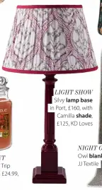  ?? ?? LIGHT SHOW
Silvy lamp base in Port, £160, with Camilla shade, £125, KD Loves