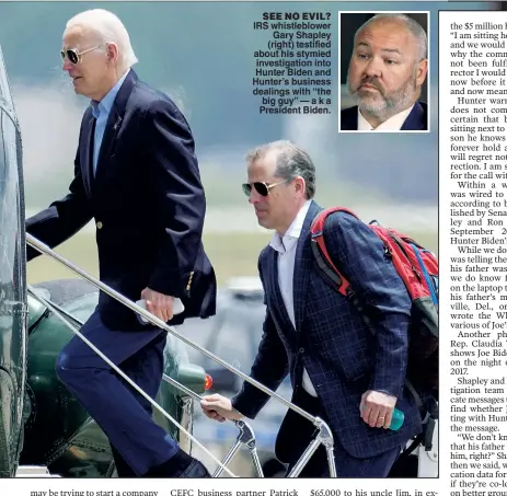  ?? ?? SEE NO EVIL? IRS whistleblo­wer Gary Shapley (right) testified about his stymied investigat­ion into Hunter Biden and Hunter’s business dealings with “the big guy” — a k a President Biden.