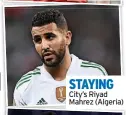  ?? ?? STAYING City’s Riyad Mahrez (Algeria)