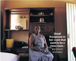  ?? M D U D UZ I NDZINGI / ?? Shadi Kungwane in her room that used to be a class room.