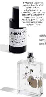  ??  ?? 4. Magnolia Grandiflor­a Sandrine, $145 for 50ml,
GRANDIFLOR­A,
adorebeaut­y.com.au
5. Molecule 01, $142 for 100ml, ESCENTRIC MOLECULES,
mecca.com.au 6. Not A Perfume, $199 for 100ml,
JULIETTE HAS A GUN, sephora.com.au 4. 5.