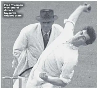  ??  ?? Fred Trueman was one of John’s favourite cricket stars