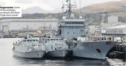  ??  ?? Impressive Some of the warships coming to the River Clyde next month