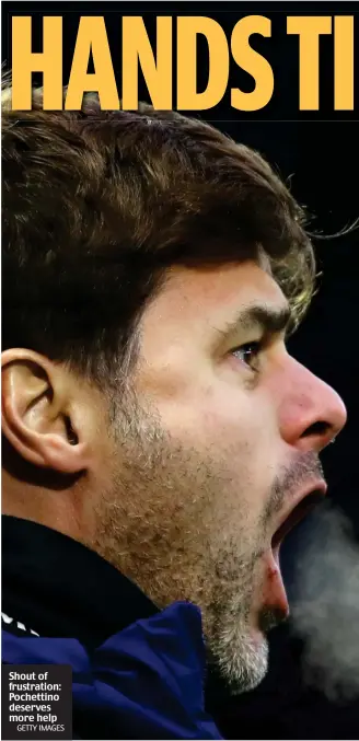  ?? GETTY IMAGES ?? Shout of frustratio­n: Pochettino deserves more help