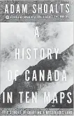  ?? SPECIAL TO THE WELLAND TRIBUNE ?? A History of Canada in Ten Maps