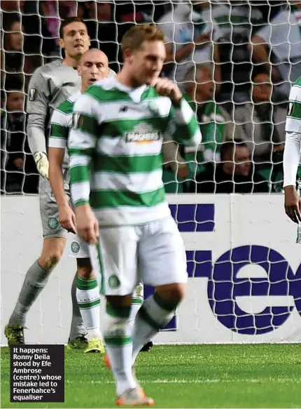  ??  ?? It happens: Ronny Deila stood by Efe Ambrose (centre) whose mistake led to Fenerbahce’s equaliser