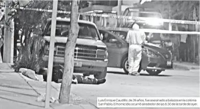  ??  ?? Luis Enrique Caudillo, de 39 años, fue asesinado a balazos en la colonia San Pablo. El homicidio ocurrió alrededor de las 6:30 de la tarde de ayer.