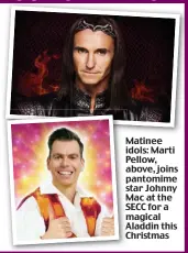  ??  ?? Matinee idols: Marti Pellow, above, joins pantomime star Johnny Mac at the SECC for a magical Aladdin this Christmas