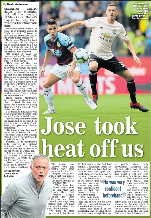  ?? Picture: MATTHEW PETERS ?? MOUR SCORE: United win at Turf Moor NO CHANGE: Matic, right, says that Mourinho was the same prior to Burnley game